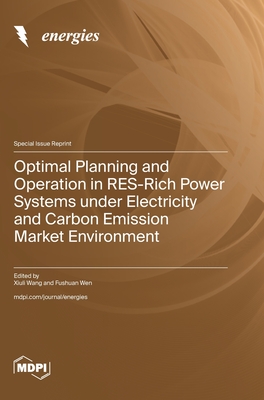 Optimal Planning and Operation in RES-Rich Power Systems under Electricity and Carbon Emission Market Environment - Wang, Xiuli (Guest editor), and Wen, Fushuan (Guest editor)