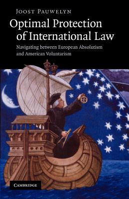 Optimal Protection of International Law: Navigating between European Absolutism and American Voluntarism - Pauwelyn, Joost