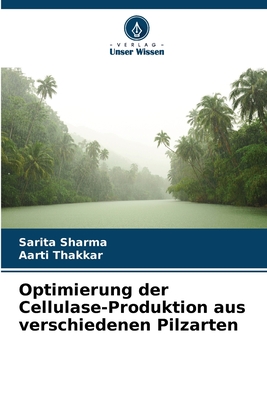 Optimierung der Cellulase-Produktion aus verschiedenen Pilzarten - Sharma, Sarita, and Thakkar, Aarti