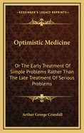 Optimistic Medicine: Or the Early Treatment of Simple Problems Rather Than the Late Treatment of Serious Problems