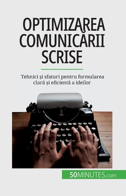 Optimizarea comunicarii scrise: Tehnici si sfaturi pentru formularea clara si eficienta a ideilor - Schandeler, Florence