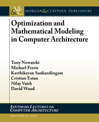 Optimization and Mathematical Modeling in Computer Architecture - Nowatzki, Tony, and Ferris, Michael, and Sankaralingam, Karthikeyan