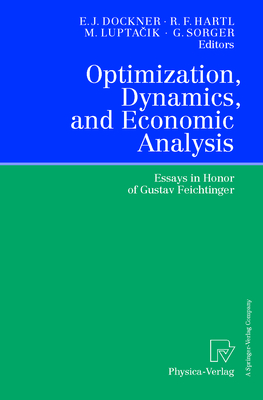 Optimization, Dynamics and Economic Analysis: Essays in Honor of Gustav Feichtinger - Dockner, Engelbert J (Editor), and Hartl, Richard F (Editor), and Sorger, G (Editor)