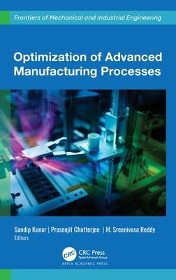 Optimization of Advanced Manufacturing Processes - Kunar, Sandip (Editor), and Chatterjee, Prasenjit (Editor), and Reddy, M Sreenivas (Editor)