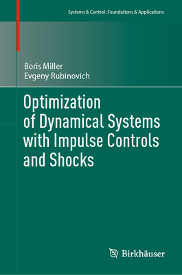 Optimization of Dynamical Systems with Impulse Controls and Shocks - Miller, Boris, and Rubinovich, Evgeny
