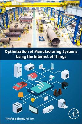 Optimization of Manufacturing Systems Using the Internet of Things - Zhang, Yingfeng, and Tao, Fei