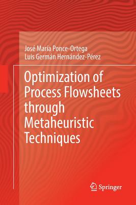 Optimization of Process Flowsheets Through Metaheuristic Techniques - Ponce-Ortega, Jos Mara, and Hernndez-Prez, Luis Germn