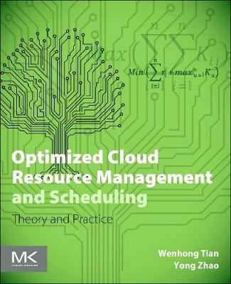 Optimized Cloud Resource Management and Scheduling: Theories and Practices - Tian, Wenhong, Dr., and Zhao, Yong, Dr.