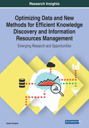 Optimizing Data and New Methods for Efficient Knowledge Discovery and Information Resources Management: Emerging Research and Opportunities