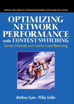 Optimizing Network Performance with Content Switching: Server, Firewall and Cache Load Balancing: Server, Firewall, and Cache Load Balancing - Syme, Matthew, and Goldie, Philip