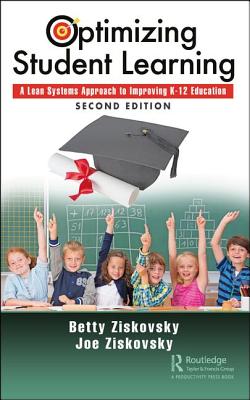 Optimizing Student Learning: A Lean Systems Approach to Improving K-12 Education, Second Edition - Ziskovsky, Betty, and Ziskovsky, Joe