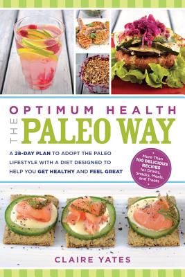 Optimum Health the Paleo Way: A 28-Day Plan to Adopt the Paleo Lifestyle with a Diet Designed to Help You Get Healthy and Feel Great - Yates, Claire