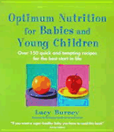 Optimum Nutrition for Babies and Young Children: Over 150 Quick and Tempting Recipes for the Best Start in Life