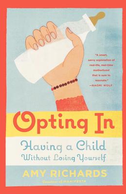 Opting in: Having a Child Without Losing Yourself - Richards, Amy