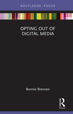 Opting Out of Digital Media - Brennen, Bonnie