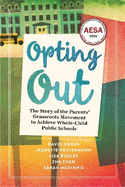 Opting Out: The Story of the Parents' Grassroots Movement to Achieve Whole-Child Public Schools