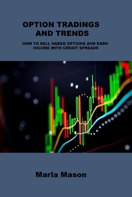 Option Tradings and Trends: How to Sell Naked Options and Earn Income with Credit Spreads - Regent, May, and Mason, Marla