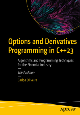 Options and Derivatives Programming in C++23: Algorithms and Programming Techniques for the Financial Industry - Oliveira, Carlos