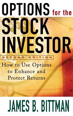 Options for the Stock Investor: How to Use Options to Enhance and Protect Returns - Bittman, James B
