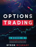Options Trading: 2 Books in 1: The Complete Beginner's Crash Course to Investing with Options by Effective Strategies and Generate Passive Income with Low Risks