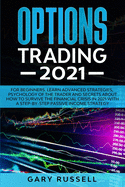 Options Trading 2021: For Beginners. Learn Advanced Strategies, Psychology Of The Trader And Secrets About How To Survive The Financial Crises In 2021 With a Step-By-Step Passive Income Strategy