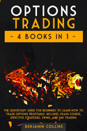 Options Trading: 4 Books in 1: The Quickstart Guide for Beginners to Learn How to Trade Options Profitably. Includes Crash Course, Effective Strategies, Swing, and Day Trading