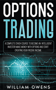 Options Trading: A Complete Crash Course to Become an Intelligent Investor - Make Money with Options and Start Creating Your Passive Income