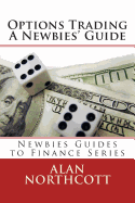 Options Trading a Newbies' Guide: An Everyday Guide to Trading Options