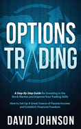 Options Trading: A Step-By-Step Guide for Investing in the Stock Market and Improve Your Trading Skills. How to Set Up A Great Source of Passive Income and Establish Financial Freedom