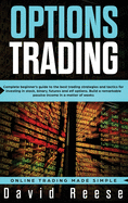 Options Trading: Complete Beginner's Guide to the Best Trading Strategies and Tactics for Investing in Stock, Binary, Futures and ETF Options. Build a remarkable Passive Income in a matter of weeks