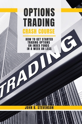 Options Trading Crash Course: How to Get Started Trading Options on Index Funds in a Week or Less - Stevenson, John B