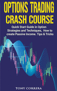 Options Trading Crash Course: Quick Start Guide in Option, Strategies and Techniques, how to create Passive Income. Tips & Tricks.
