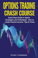 Options Trading Crash Course: Quick Start Guide in Option, Strategies and Techniques, how to create Passive Income. Tips & Tricks.