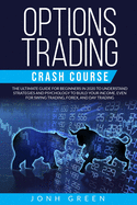 Options trading crash course: The ultimate guide for beginners in 2020 to understand strategies and psychology to build your income. EVEN for swing trading, forex, and day trading