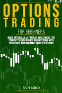 Options Trading For Beginners: Basic Options As A Strategic Investment. The Complete Crash Course For investing With Strategies And How Make Money In Stocks