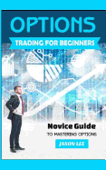 Options Trading for Beginners: Novice Guide to Mastering Options