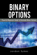 Options Trading for Beginners: Powerful Beginners Guide to Dominate Binary Options