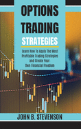 Options Trading Strategies: Learn How To Apply The Most Profitable Trading Strategies and Create Your Own Financial Freedom