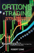 Options Trading Strategies: Quick And Easy Step By Step Guide To Become A Profitable Floor Trader In Your Spare Time, To Maximize Your Profit Income