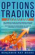 Options Trading Strategies: The Complete Guide to Gain Financial Freedom Using the Best Strategies and the Right Habits. Discover How to Make Money in 7 Days as a Beginner or Advanced Trader