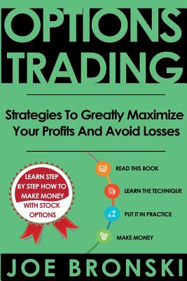 Options Trading: Strategies to Greatly Maximize Your Profits and Avoid Losses - Bronski, Joe