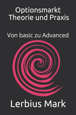 Optionsmarkt - Theorie und Praxis: Von basic zu Advanced - Mark, Lerbius