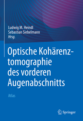 Optische Kohrenztomographie des vorderen Augenabschnitts: Atlas - Heindl, Ludwig M. (Editor), and Siebelmann, Sebastian (Editor)