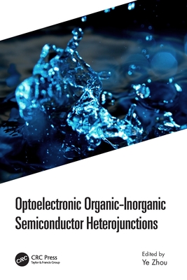 Optoelectronic Organic-Inorganic Semiconductor Heterojunctions - Zhou, Ye (Editor)