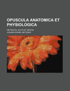 Opuscula Anatomica Et Physiologica: Retracta, Aucta Et Revisa - Metzger, Johann Daniel