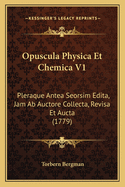 Opuscula Physica Et Chemica V1: Pleraque Antea Seorsim Edita, Jam Ab Auctore Collecta, Revisa Et Aucta (1779)