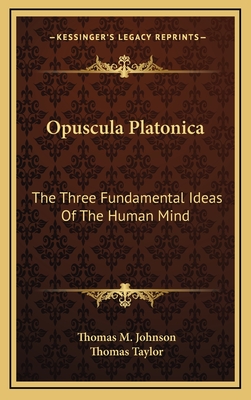 Opuscula Platonica: The Three Fundamental Ideas of the Human Mind: Hermeias' Platonic Demonstration of the Immortality of the Soul - Johnson, Thomas M (Translated by)