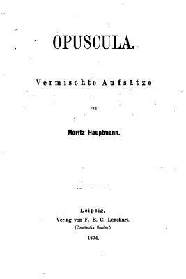 Opuscula, Vermischte Aufstze - Hauptmann, Moritz