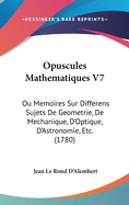 Opuscules Mathematiques V7: Ou Memoires Sur Differens Sujets de Geometrie, de Mechanique, D'Optique, D'Astronomie, Etc. (1780)