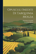 Opusculi Inediti Di Tarquinia Molza: Con Alcune Poesie Dell'istessa Quasi Tutte Per L' Addietro Stampate, Ma Ora La Prima Volta Raccolte, E Pste Insieme...